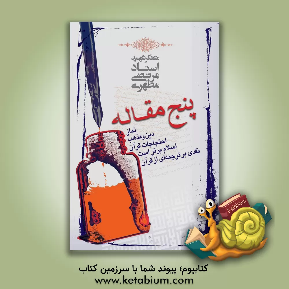 کتاب پنج مقاله: دین و مذهب، احتجاجات قرآن، نقدی بر ترجمه ای از قرآن، نماز، اسلام برتر است اثر مرتضی مطهری