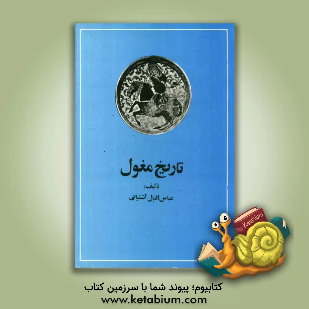 کتاب تاریخ مغول: از حمله چنگیز تا تشکیل دولت تیموری اثر عباس اقبال‌آشتیانی