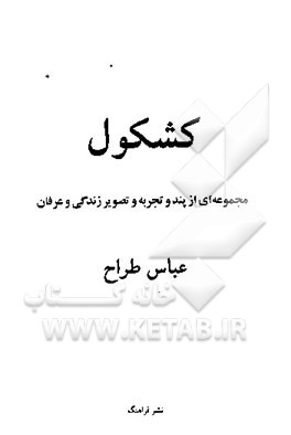 کتاب کشکول: مجموعه ای از پند و تجربه و تصویر زندگی و عرفان اثر عباس طراح