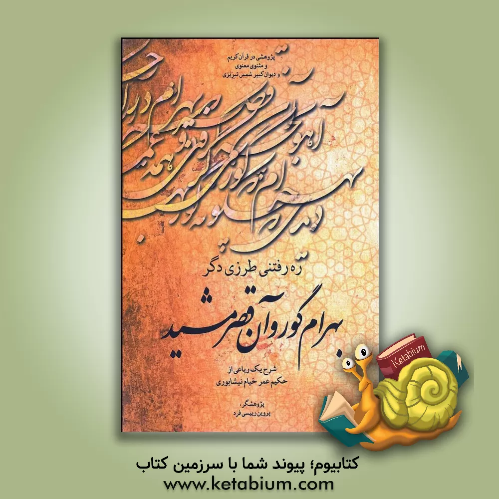 کتاب ره رفتنی طرزی دگر بهرام گور و آن قصر مشید: شرح یک رباعی از حکیم عمر خیام نیشابوری اثر پروین رئیسی‌فرد