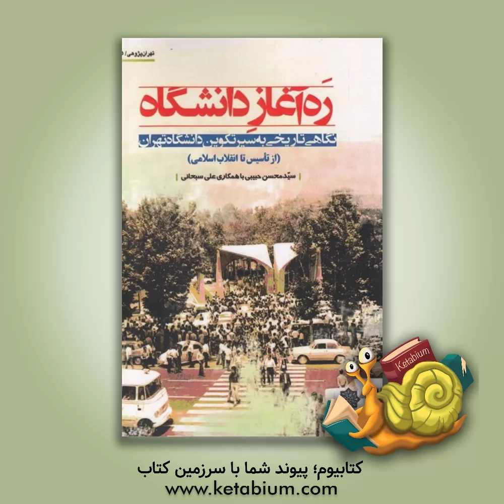 کتاب ره آغاز دانشگاه: نگاهی تاریخی به سیر تکوین دانشگاه تهران (از تاسیس تا انقلاب اسلامی) اثر سیدمحسن حبیبی
