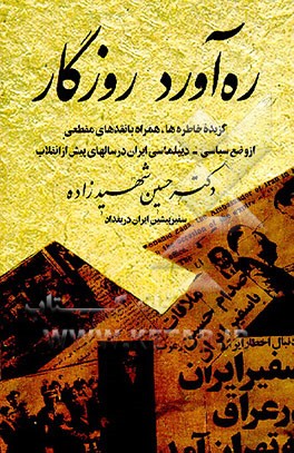کتاب ره آورد روزگار: گزیده خاطره ها، همراه با نقدهای مقطعی از وضع سیاسی - دیپلماسی ایران در سالهای ... اثر حسین شهیدزاده