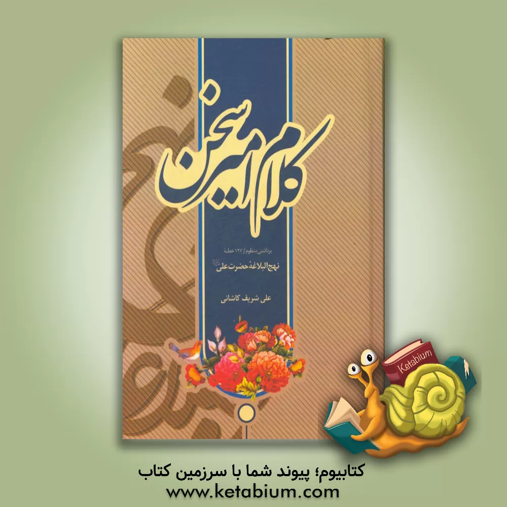 کتاب کلام امیر سخن: برداشتی منظوم از 127 خطبه نهج البلاغه حضرت علی (ع) اثر علی شریف‌کاشانی