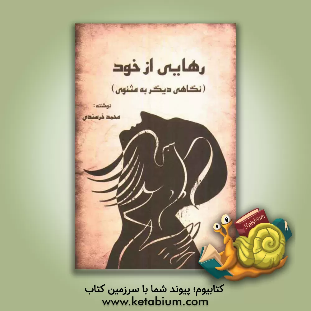 کتاب رهایی از خود (نگاهی دیگر به مثنوی) اثر محمد خرسندی