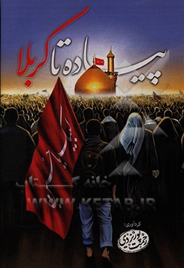 کتاب پیاده تا کربلا: آداب و فضائل زیارت سیدالشهدا (ع) اثر رحمت پوریزدی