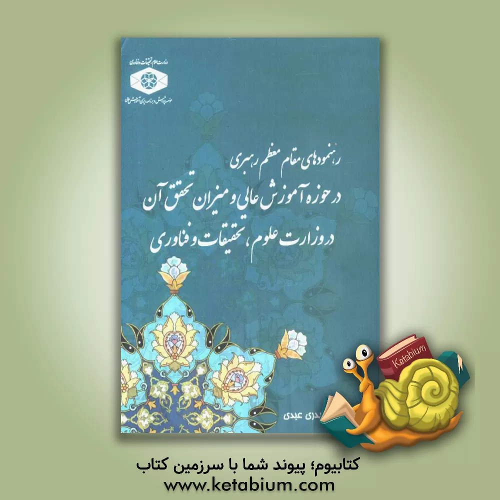 کتاب رهنمودهای مقام معظم رهبری در حوزه آموزش عالی و میزان تحقق آن در وزارت علوم، تحقیقات و فناوری اثر احمد حیدری‌عبدی