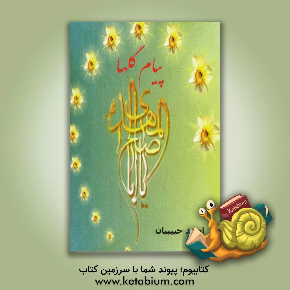 کتاب پیام گل ها: جلوه هایی از شخصیت مهدی موعود (نگاهی ویژه به غزلیات حافظ) اثر احمد حبیبیان