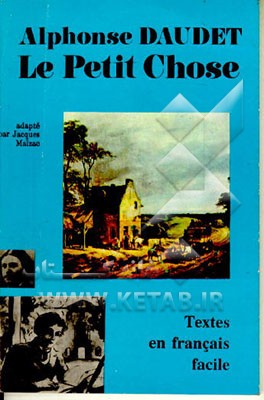 کتاب Le Petit Chose: Textes En Francais Facile اثر Alphonse Daudet