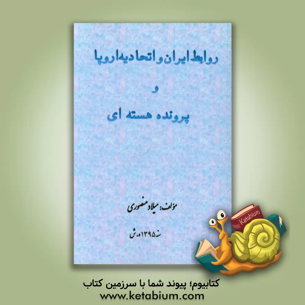 کتاب روابط ایران و اتحادیه اروپا و پرونده هسته ای اثر میلاد منصوری