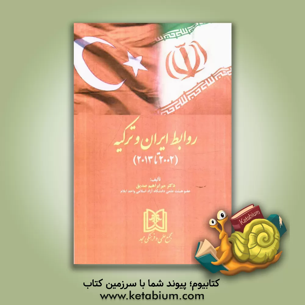 کتاب روابط ایران و ترکیه (2002 تا 2013) اثر میرابراهیم صدیق‌بطحایی‌اصل