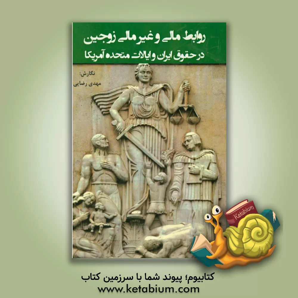 کتاب روابط مالی و غیرمالی زوجین در حقوق ایران و ایالات متحده آمریکا= Financial and non-financial relations of spouses in Iran's law and US اثر مهدی رضایی