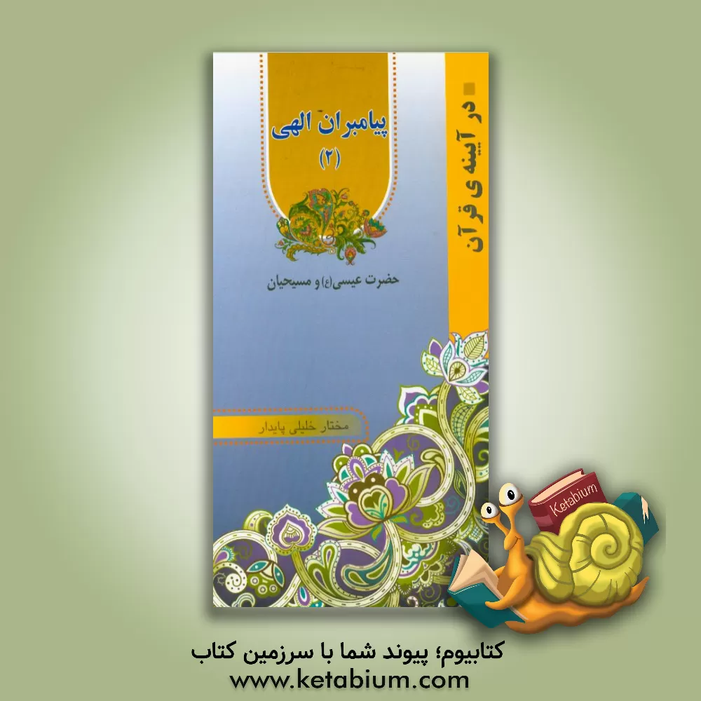 کتاب پیامبران الهی: حضرت عیسی (ع) و مسیحیان در قرآن مجید اثر مختار خلیلی‌پایدار