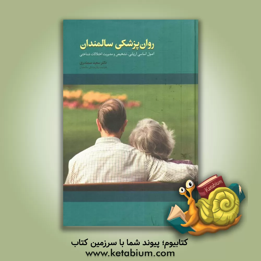 کتاب روان پزشکی سالمندان (اصول اساسی ارزیابی، تشخیص و مدیریت اختلالات شناختی) اثر سعید سمندری
