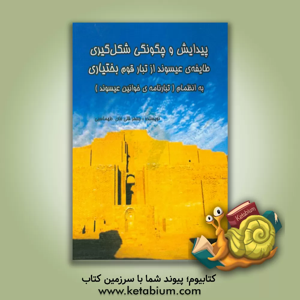 کتاب پیدایش و چگونگی شکل گیری طایفه ی عیسوند از تبار قوم بختیاری به انضمام (تبارنامه ی خوانین عیسوند) اثر جعفرقلی طهماسبی