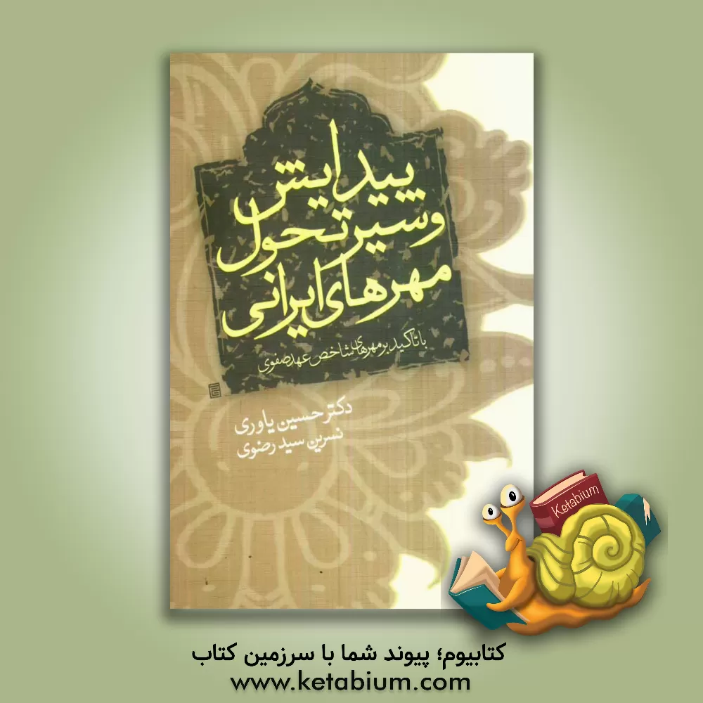 کتاب پیدایش و سیر تحول مهرهای ایرانی (با تاکید بر مهرهای شاخص عهد صفوی) اثر حسین یاوری