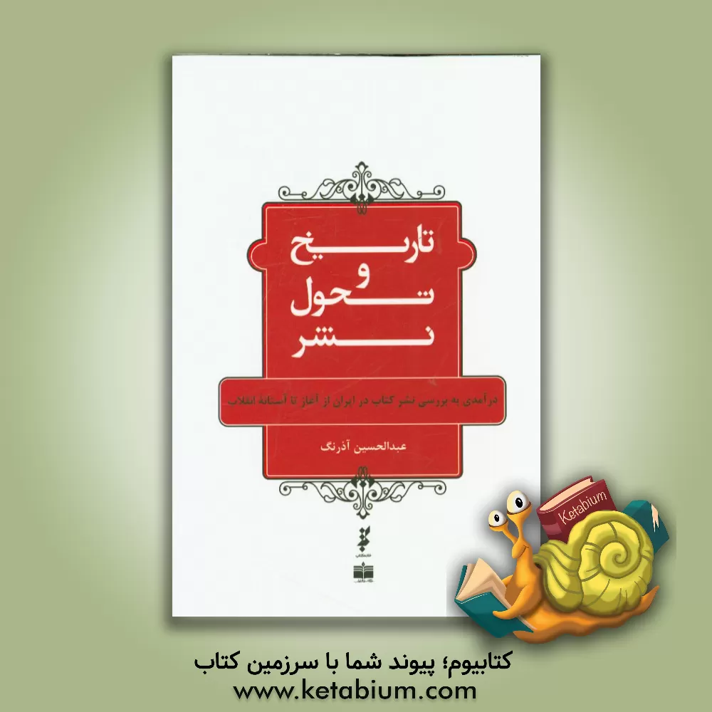 کتاب تاریخ و تحول نشر: درآمدی به بررسی نشر کتاب در ایران از آغاز تا آستانه انقلاب |اثر عبدالحسین آذرنگ