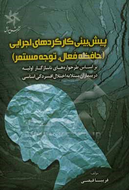 کتاب پیش بینی کارکردهای اجرایی (حافظه فعال/ توجه مستمر): براساس طرحواره های ناسازگار اولیه در بیماران مبتلا به اختلال افسردگی اساسی اثر فریبا فیضی
