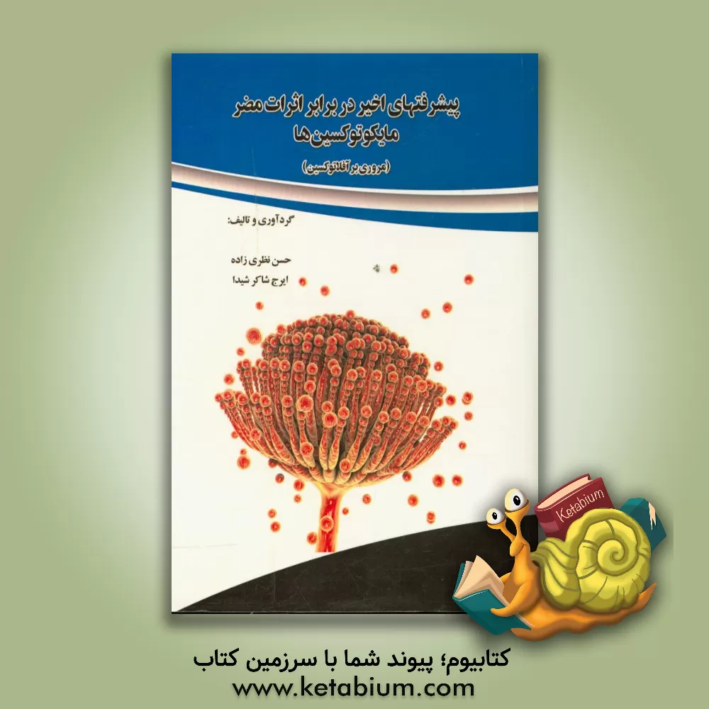 کتاب پیشرفتهای اخیر در برابر اثرات مضر مایکوتوکسین ها (مروری بر آفلاتوکسین) اثر حسن نظری‌زاده