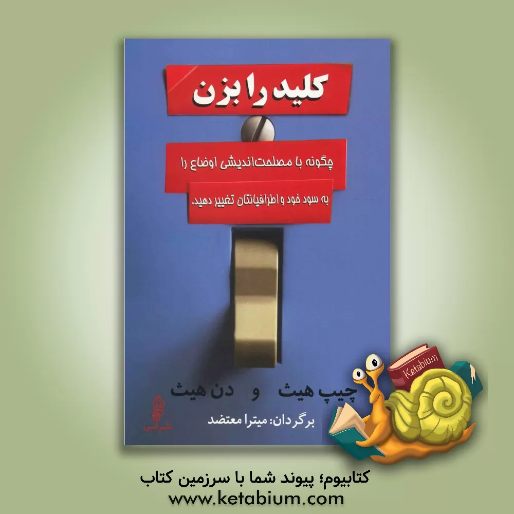 کتاب کلید را بزن! چگونه با مصلحت‌اندیشی اوضاع را به سود خود و اطرافیانتان تغییر دهید اثر چیپ هیث