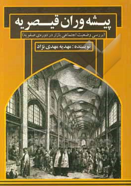 کتاب پیشه وران قیصریه: وضعیت اجتماعی بازار در دوره ی صفویه اثر مهدیه مهدی‌نژاد