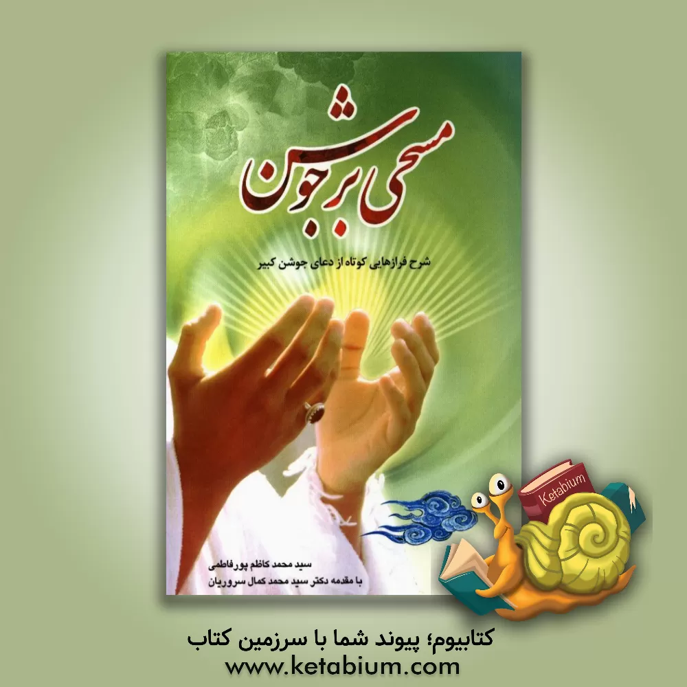 کتاب مسحی بر جوشن: شرح فرازهایی کوتاه از دعای شریف جوشن کبیر اثر سیدمحمدکاظم پورفاطمی