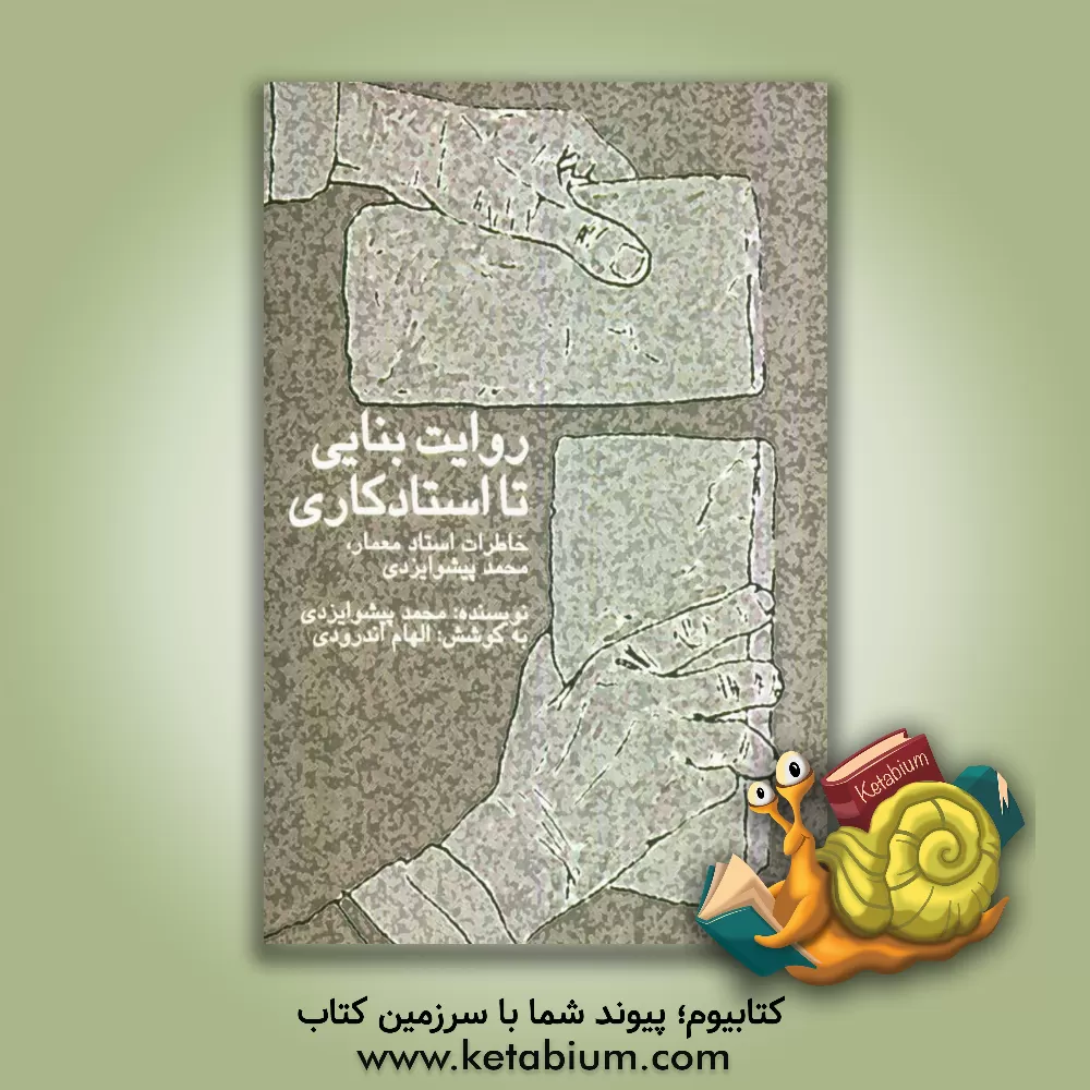 کتاب روایت بنایی تا استادکاری: خاطرات استاد معمار، محمد پیشوایزدی اثر محمد پیشوایزدی