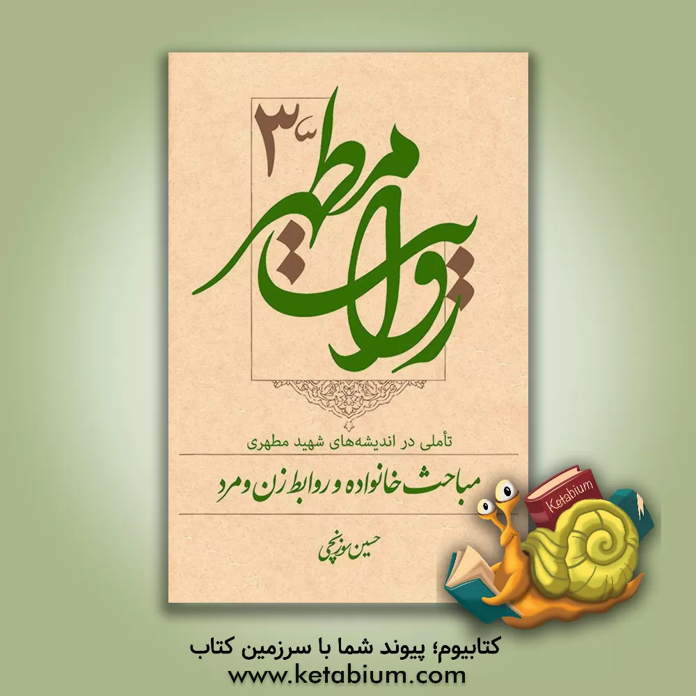 کتاب روایت مطهر: تاملی در اندیشه های شهید مطهری مباحث خانواده و روابط زن و مرد اثر حسین سوزنچی