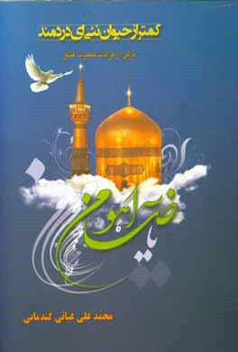 کتاب کمتر از حیوان نئی ای دردمند: برگی از کرامات خورشید هشتم، حضرت علی بن موسی ... اثر محمدعلی غیاثی‌کندمانی