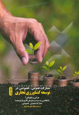 کتاب مشارکت عمومی - خصوصی در توسعه کشاورزی تجاری: چرایی و چگونگی؟ با نگاهی به سند سازمان فائو در توسعه مشارکت عمومی - خصوصی اثر علیرضا کردلو