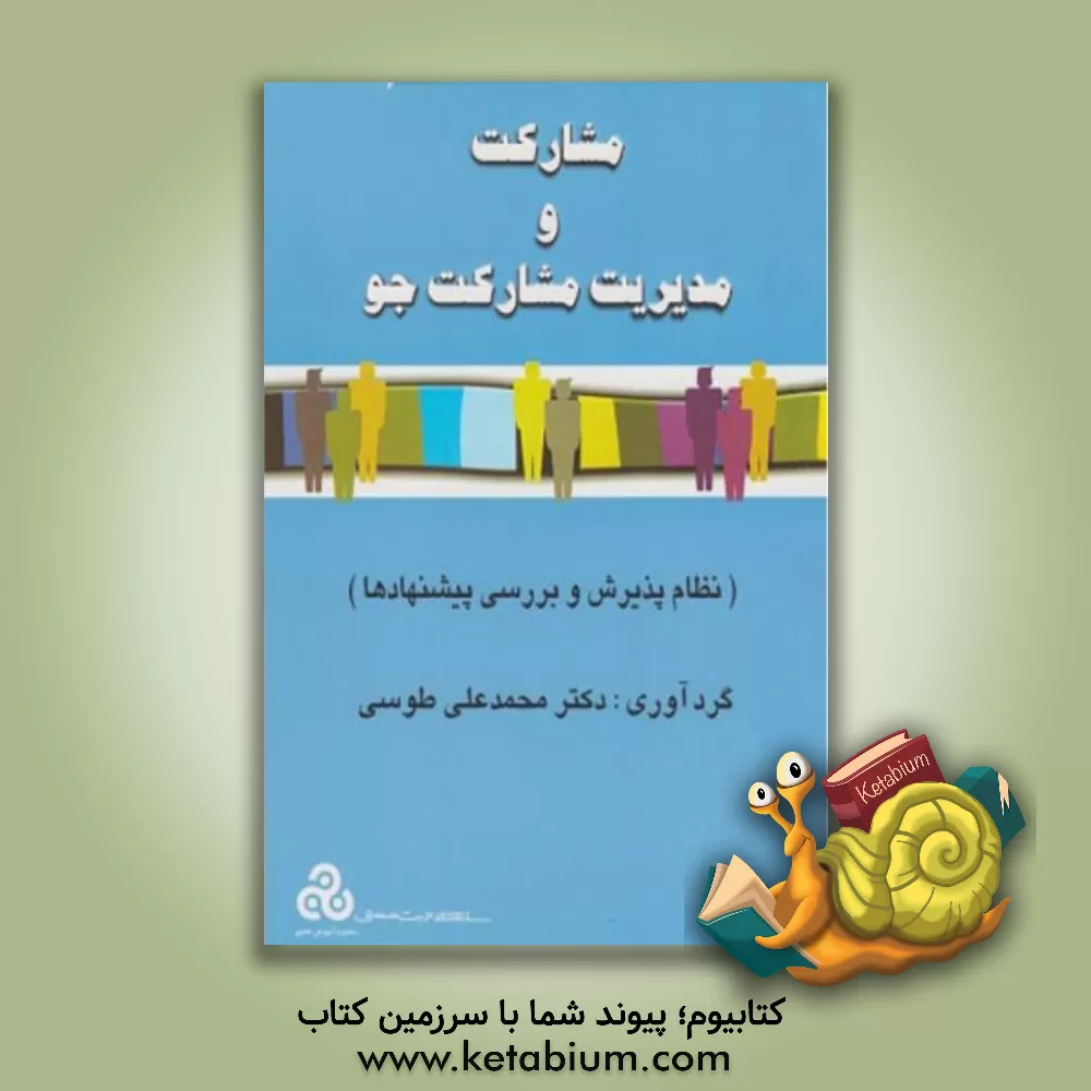 کتاب مشارکت و مدیریت مشارکت جو (نظام پذیرش و بررسی پیشنهادها) اثر محمدعلی طوسی