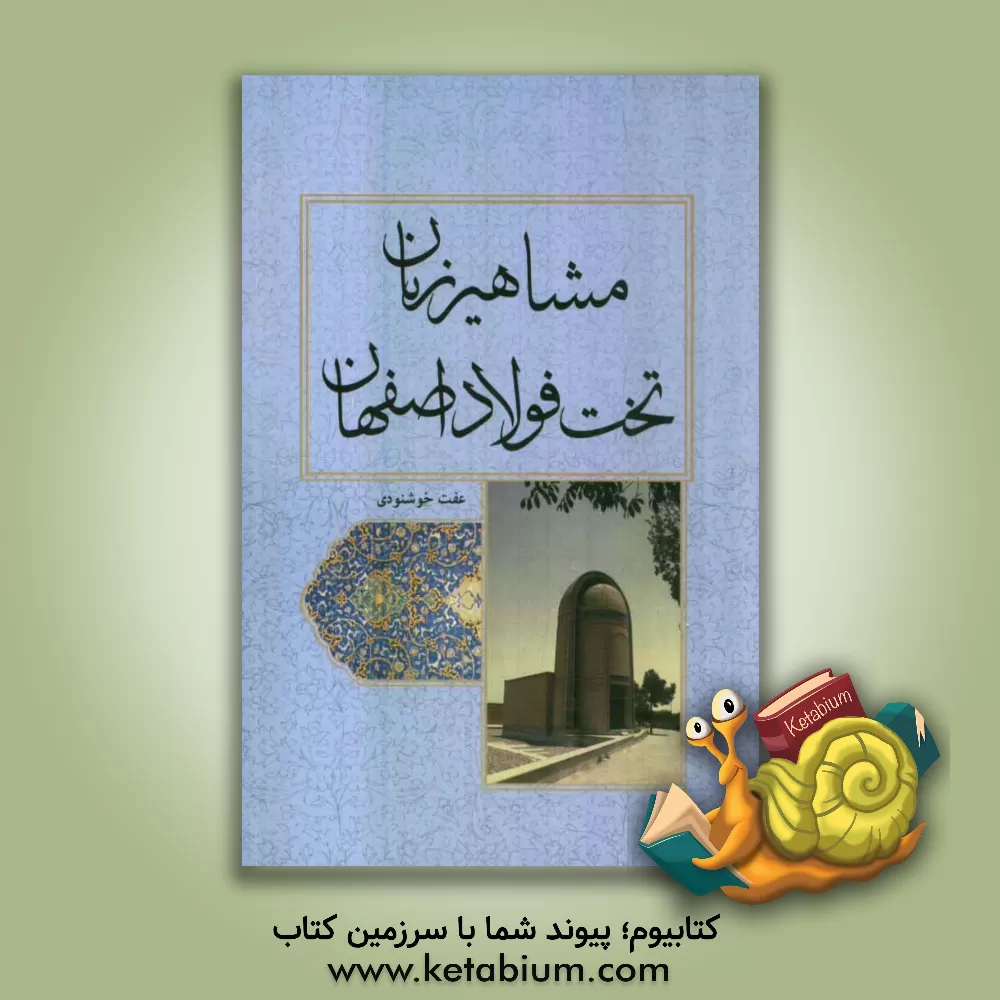 کتاب مشاهیر زنان تخت فولاد اصفهان به انضمام شهدای زن مدفون در گلستان شهداء اثر عفت خشنودی