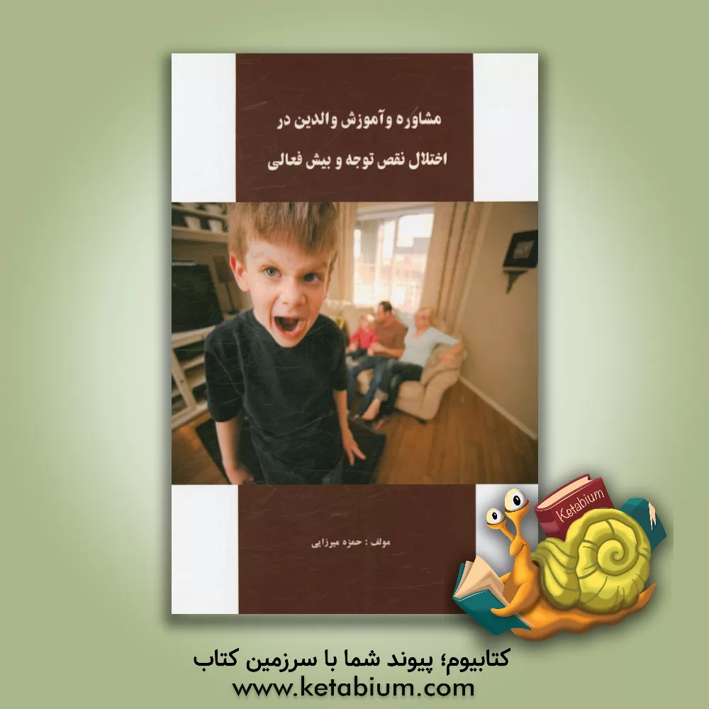 کتاب مشاوره و آموزش والدین در اختلال نقص توجه و بیش فعالی اثر حمزه میرزایی