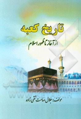 کتاب تاریخ کعبه از آغاز تا ظهور اسلام اثر جلال صامت‌تقی‌زاده