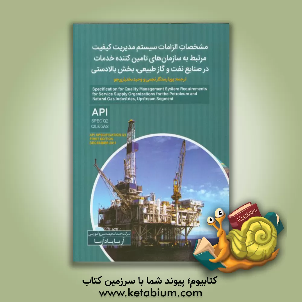 کتاب مشخصات الزامات سیستم مدیریت کیفیت، مرتبط با سازمان های تامین کننده خدمات در صنایع نفت و گاز طبیعی بخش بالادستی اثر پویا رستگار‌نجمی