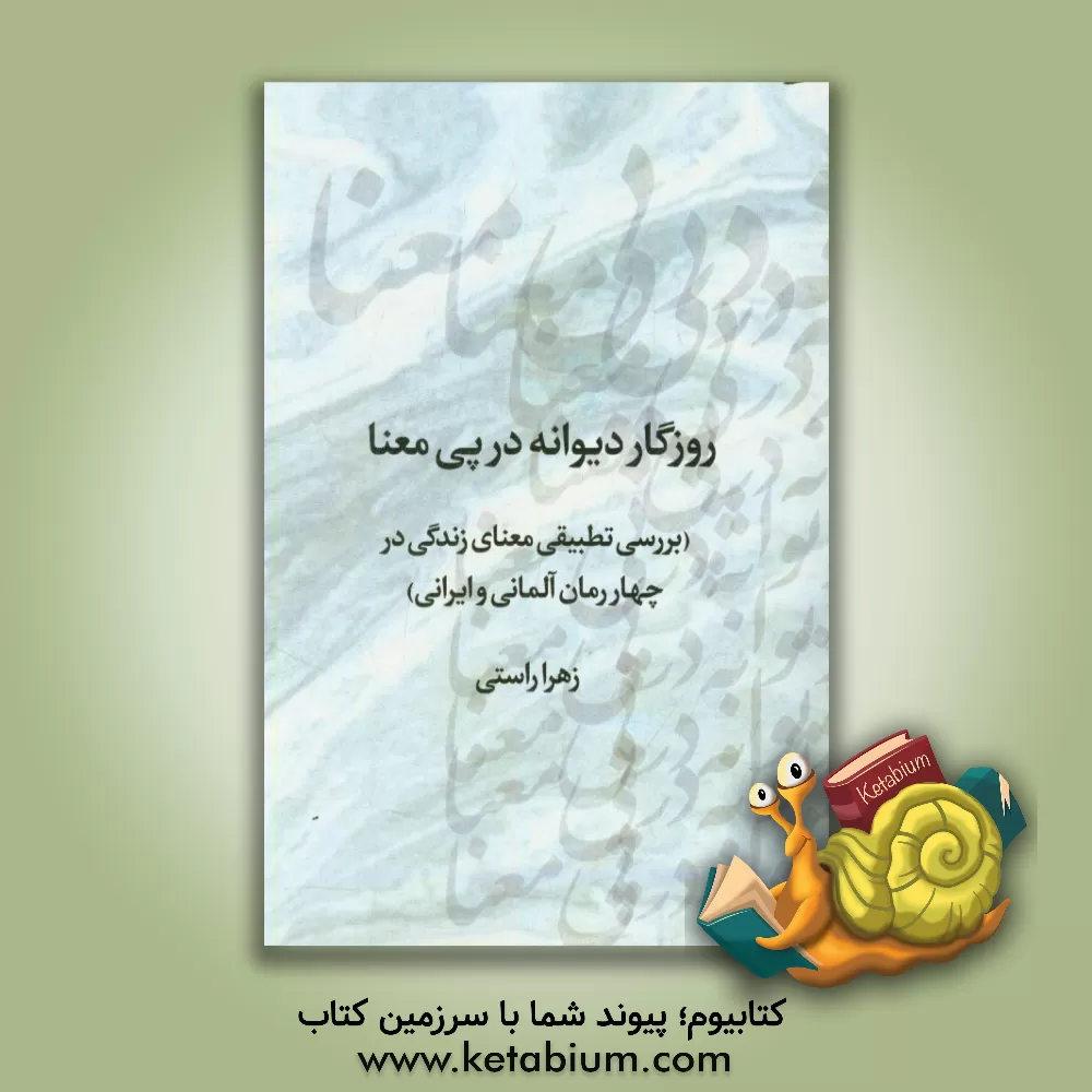 کتاب روزگار دیوانه در پی معنا (بررسی تطبیقی معنای زندگی در چهار رمان آلمانی و ایرانی) اثر زهرا راستی