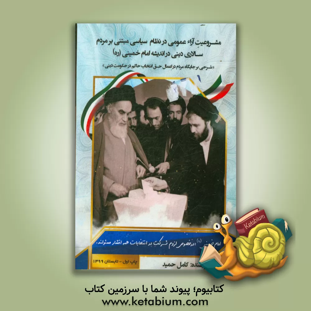 کتاب مشروعیت آراء عمومی در نظام سیاسی مبتنی بر مردم سالاری دینی در اندیشه امام خمینی (ره) «شرحی بر جایگاه مردم در اعمال حق انتخاب حاکم در حکومت دینی» |اثر کامل حمید