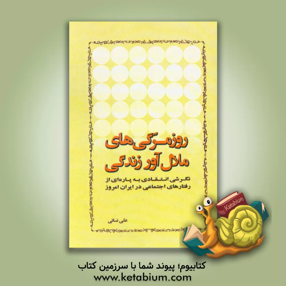 کتاب روزمرگی های ملال آور زندگی: نگرشی انتقادی به پاره ای از رفتارهای اجتماعی در ایران امروز اثر علی نسائی