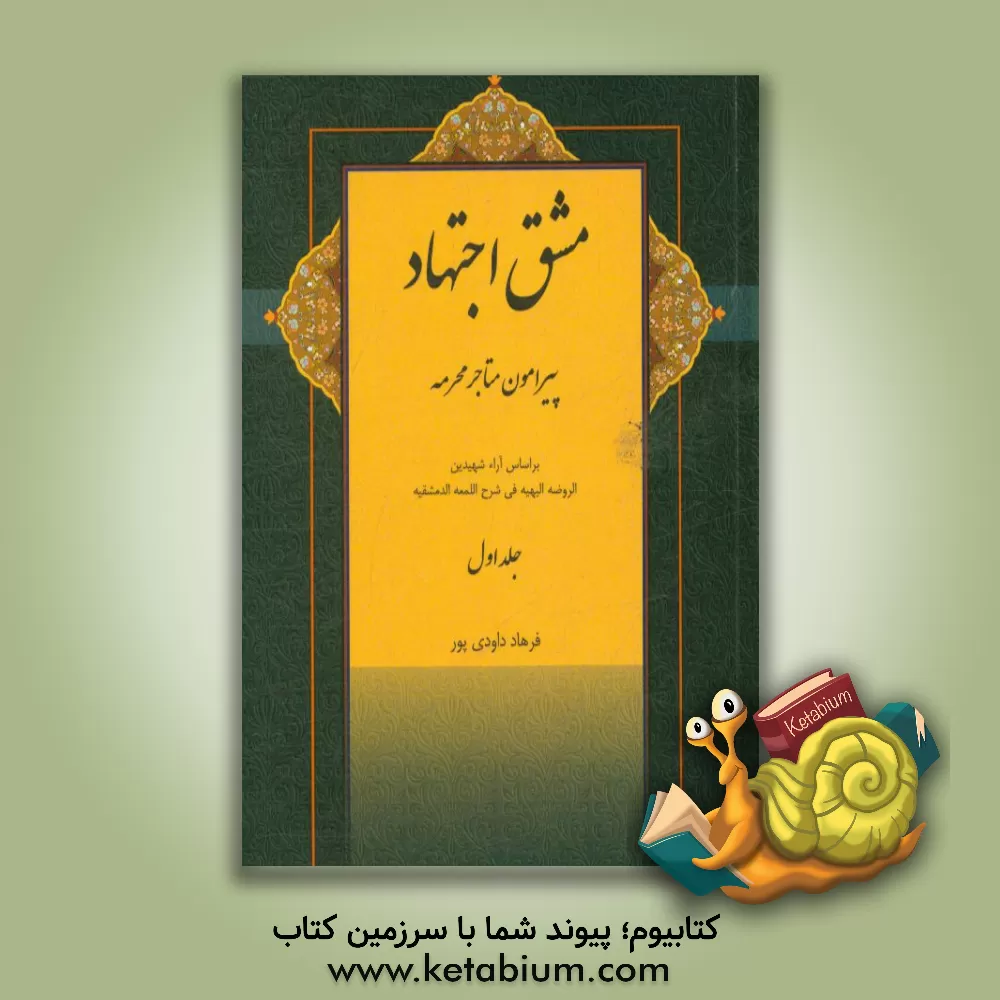 کتاب مشق اجتهاد: پیرامون متاجر محرمه بر اساس آراء شهیدین الروضه البهیه فی شرح اللمعه الدمشقیه اثر فرهاد داودی‌پور