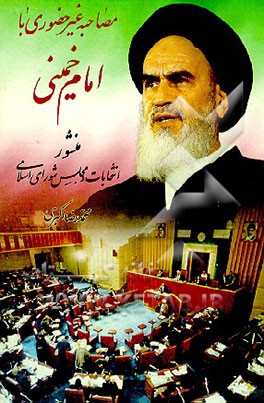 کتاب مصاحبه غیر حضوری با امام خمینی: منشور (انتخابات و مجلس شورای اسلامی) اثر محمدرضا اکبری