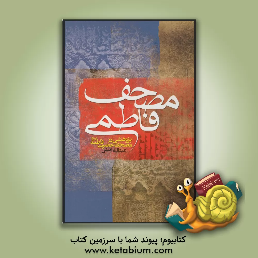 کتاب مصحف فاطمی: پژوهشی در مصحف فاطمه (ع) و مصحف امام علی (ع) اثر عبدالله امینی