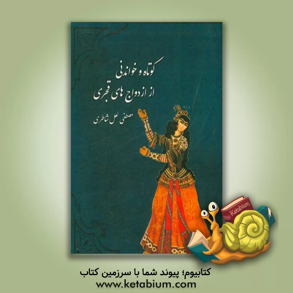 کتاب کوتاه و خواندنی از ازدواج های قجری |اثر مصطفی لعل شاطری