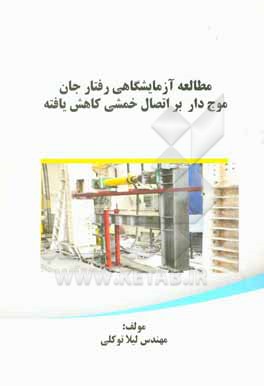 کتاب مطالعه آزمایشگاهی رفتار جان موج دار بر اتصال خمشی کاهش یافته اثر لیلا توکلی