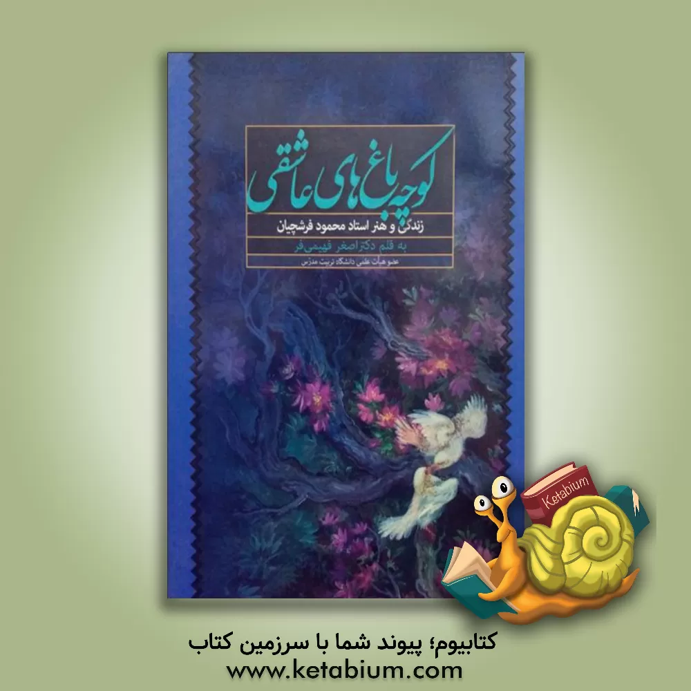 کتاب کوچه باغ های عاشقی: زندگی و هنر استاد محمود فرشچیان اثر علی‌اصغر فهیمی‌فر