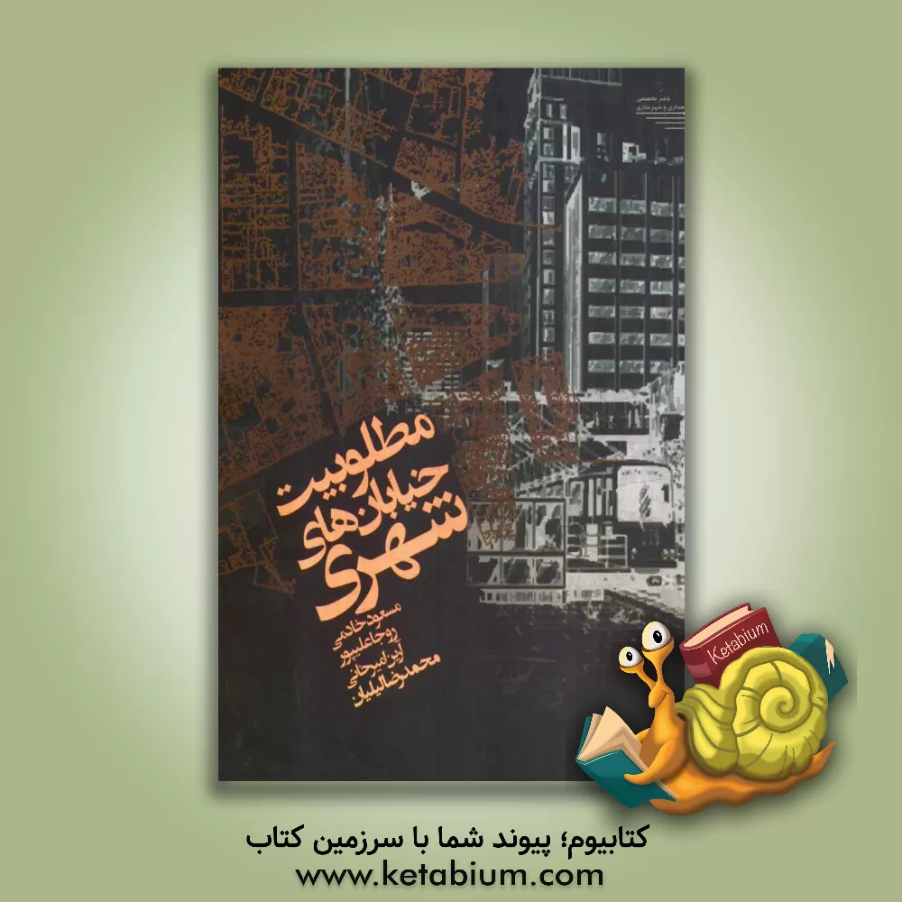 کتاب مطلوبیت خیابان های شهری: نگرشی بر کیفیت فضایی و خوانایی خیابان های شهری |اثر آرین امیرخانی