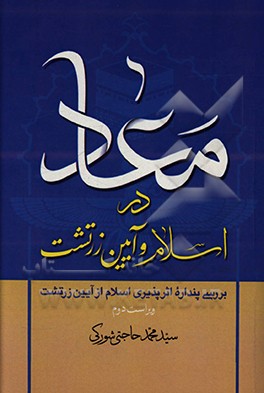 کتاب معاد در اسلام و آیین زرتشت: بررسی پنداره اثرپذیری اسلام از آیین زرتشت اثر سیدمحمد حاجتی‌شورکی