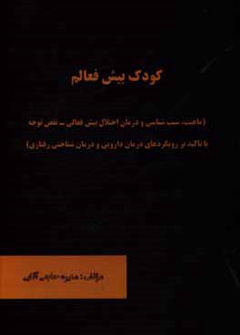 کتاب کودک بیش فعالم (ماهیت، سبب شناسی و درمان اختلال بیش فعالی - نقص توجه، با تاکید بر رویکردهای درمان دارویی و درمان شناختی رفتاری) اثر منیره حاجی‌آقایی