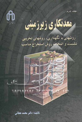 کتاب معدن کاری زیرزمینی: روشهای با نگهداری، روشهای تخریبی، نشست و انتخاب روش استخراج مناسب اثر محمد عطائی
