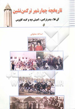 کتاب تاریخچه چهار شر ترکمن نشین: آقهقلا، بندر ترکمن، گمش دپه، گنبد کاووس |اثر اسدالله معطوفی