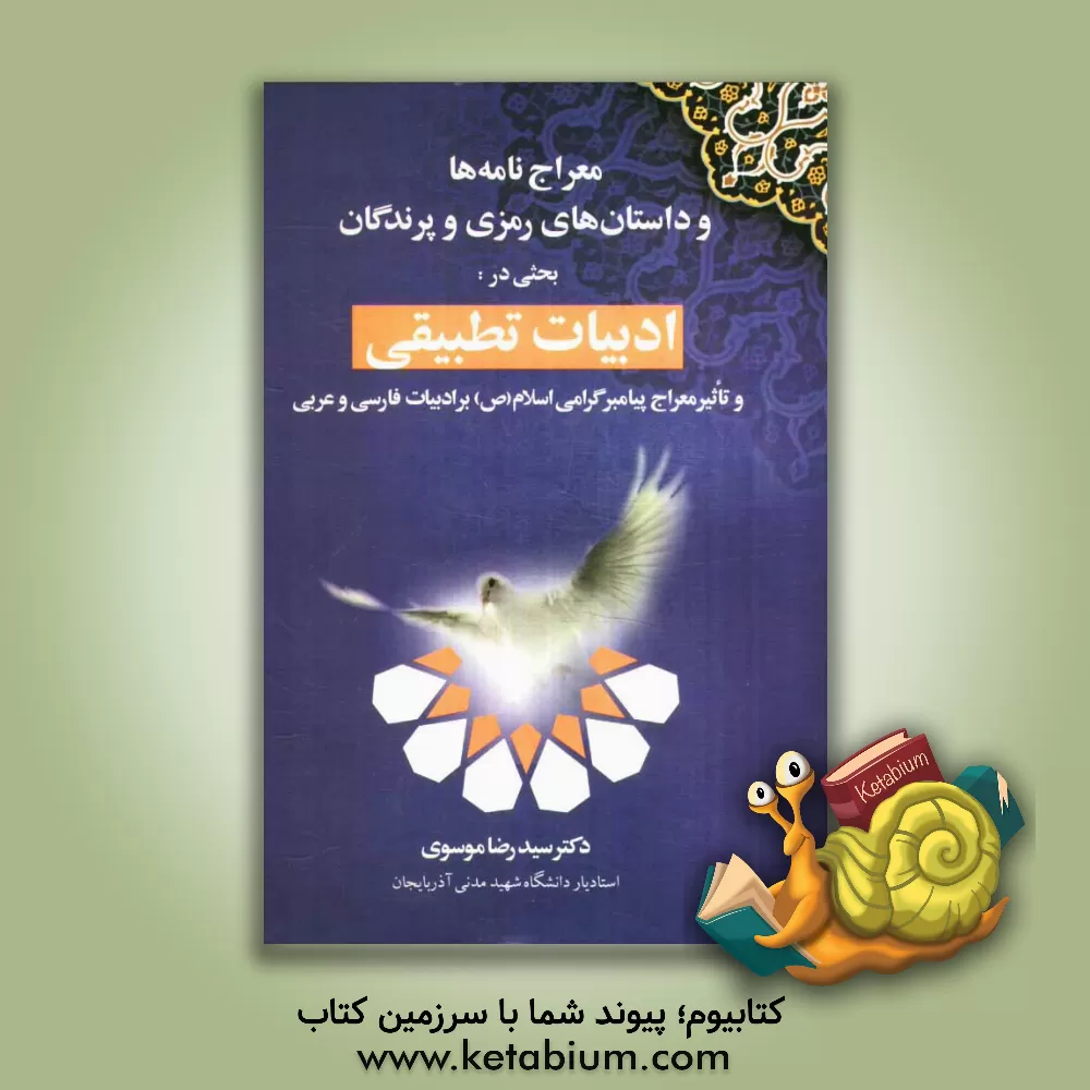 کتاب معراجنامه ها و داستانهای رمزی و پرندگان بحثی در: ادبیات تطبیقی و تأثیر معراج پیامبر گرامی اسلام (ص) بر ادبیات فارسی و عربی اثر رضا موسوی