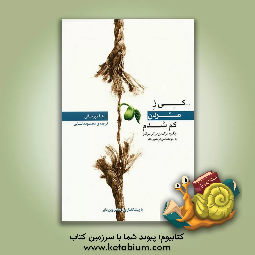 کتاب کی ز مردن کم شدم: چگونه مرگ من در اثر سرطان به خودشناسی ام منجر شد اثر آنیتا مورجانی